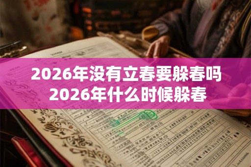 2026年没有立春要躲春吗 2026年什么时候躲春