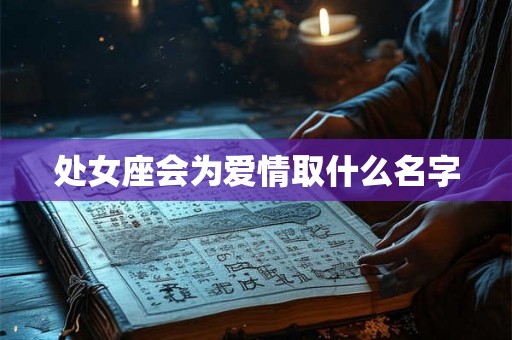 处女座会为爱情取什么名字