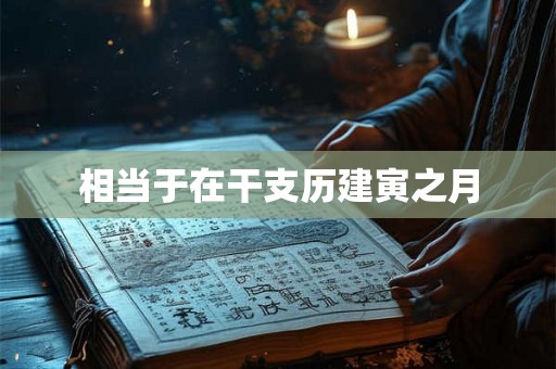 相当于在干支历建寅之月