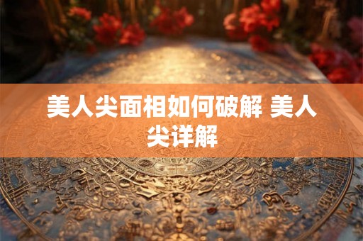 美人尖面相如何破解 美人尖详解