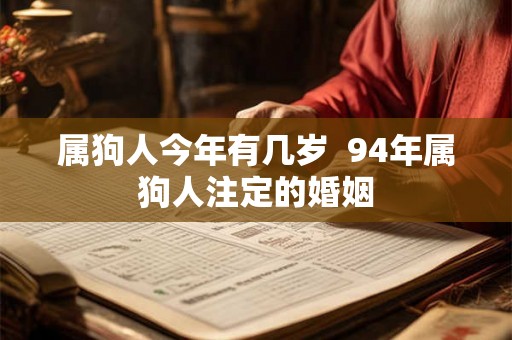 属狗人今年有几岁  94年属狗人注定的婚姻
