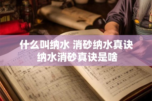 什么叫纳水 消砂纳水真诀 纳水消砂真诀是啥