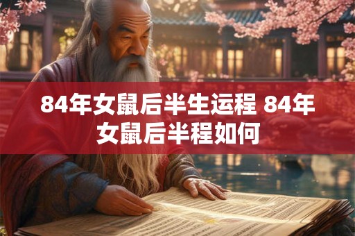 84年女鼠后半生运程 84年女鼠后半程如何