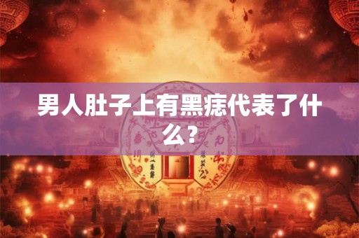 男人肚子上有黑痣代表了什么？