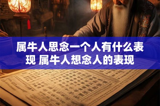 属牛人思念一个人有什么表现 属牛人想念人的表现