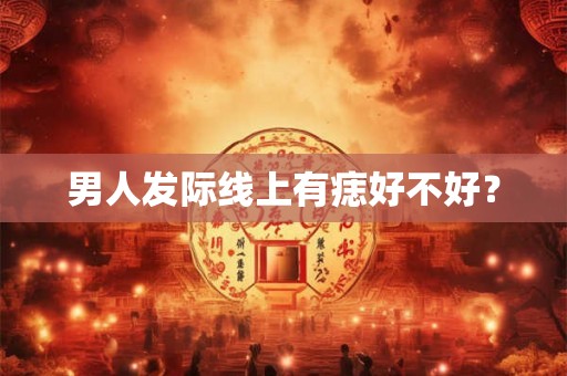 男人发际线上有痣好不好？