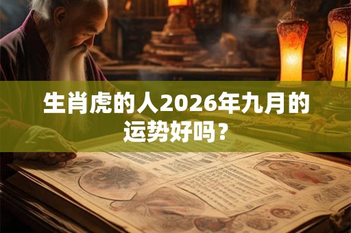 生肖虎的人2026年九月的运势好吗？