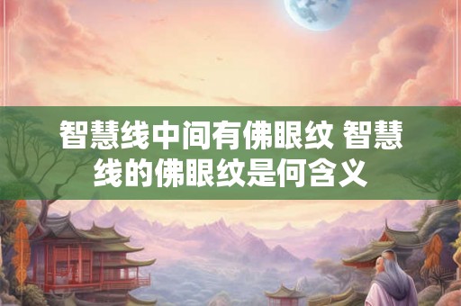 智慧线中间有佛眼纹 智慧线的佛眼纹是何含义