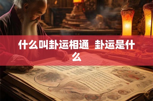 什么叫卦运相通 卦运是什么 什么叫卦运相通 卦运是什么