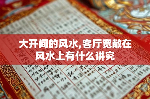 大开间的风水,客厅宽敞在风水上有什么讲究