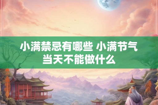 小满禁忌有哪些 小满节气当天不能做什么
