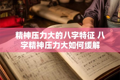 精神压力大的八字特征 八字精神压力大如何缓解