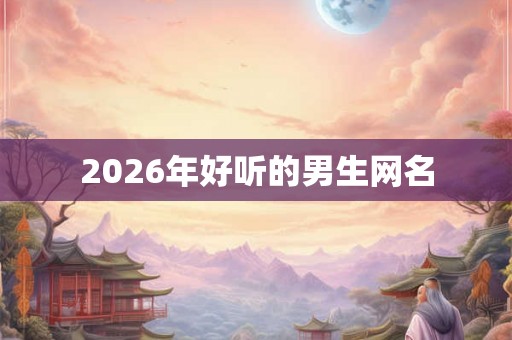 2026年好听的男生网名