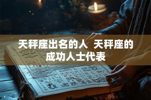 天秤座出名的人  天秤座的成功人士代表