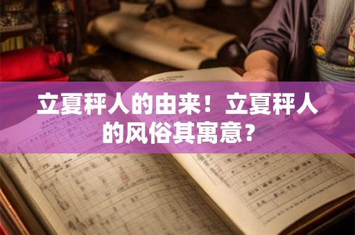 立夏秤人的由来！立夏秤人的风俗其寓意？