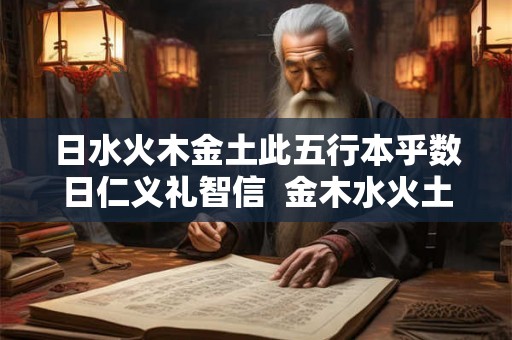 日水火木金土此五行本乎数日仁义礼智信  金木水火土是五行还是五行