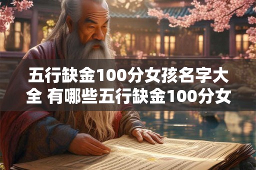 五行缺金100分女孩名字大全 有哪些五行缺金100分女孩名字
