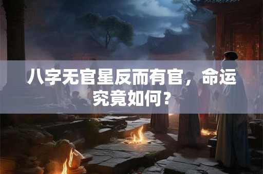 八字无官星反而有官，命运究竟如何？
