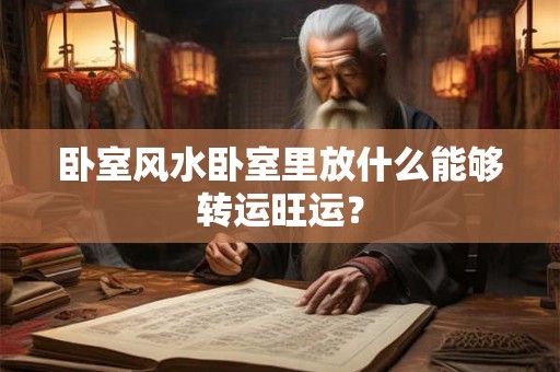 卧室风水卧室里放什么能够转运旺运？