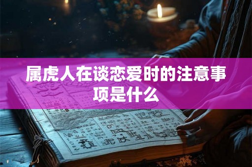 属虎人在谈恋爱时的注意事项是什么