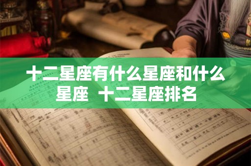 十二星座有什么星座和什么星座  十二星座排名