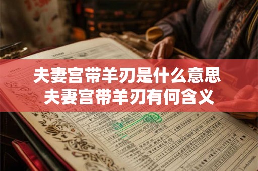 夫妻宫带羊刃是什么意思 夫妻宫带羊刃有何含义 夫妻宫带羊刃是什么意思 夫妻宫带羊刃有何含义