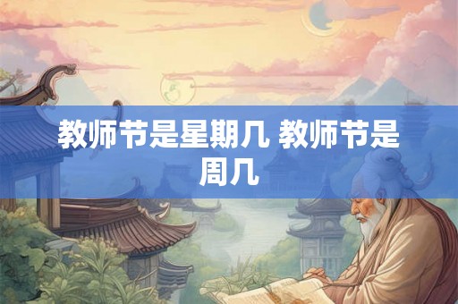 教师节是星期几 教师节是周几