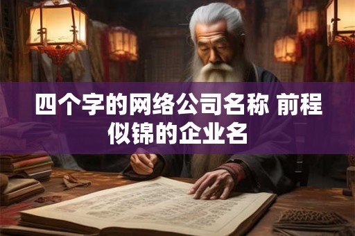 四个字的网络公司名称 前程似锦的企业名