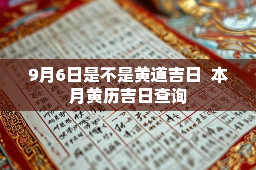 9月6日是不是黄道吉日  本月黄历吉日查询