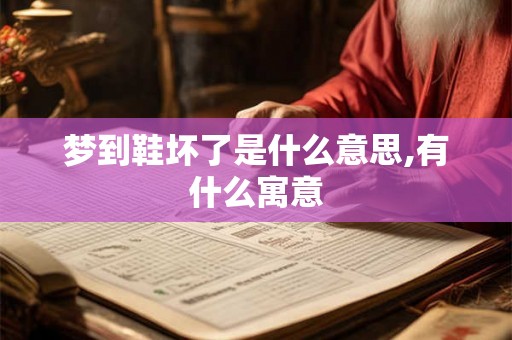 梦到鞋坏了是什么意思,有什么寓意