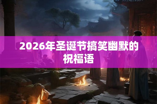 2026年圣诞节搞笑幽默的祝福语