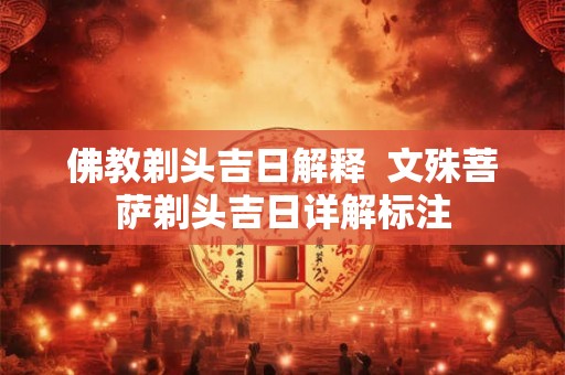 佛教剃头吉日解释  文殊菩萨剃头吉日详解标注