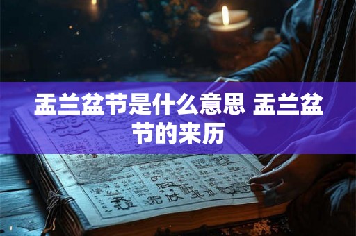 盂兰盆节是什么意思 盂兰盆节的来历 盂兰盆节是什么意思 盂兰盆节的来历