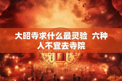大昭寺求什么最灵验  六种人不宜去寺院