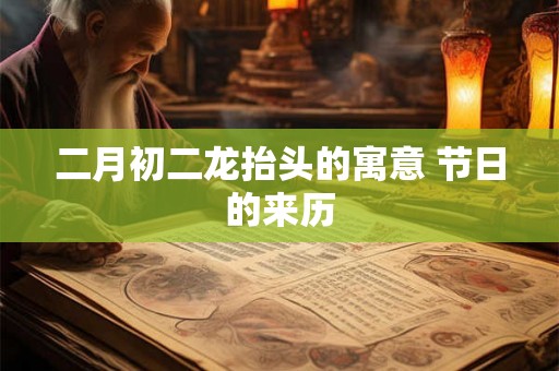 二月初二龙抬头的寓意 节日的来历
