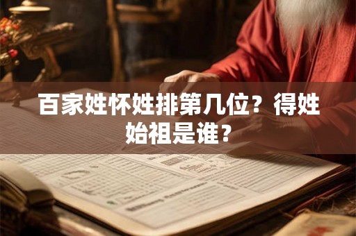 百家姓怀姓排第几位？得姓始祖是谁？