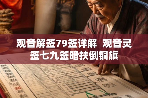 观音解签79签详解  观音灵签七九签暗扶倒铜旗