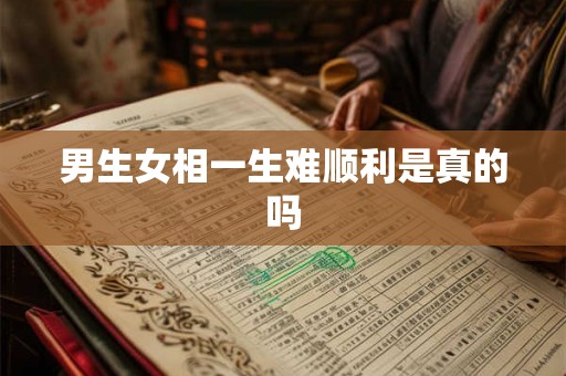 男生女相一生难顺利是真的吗