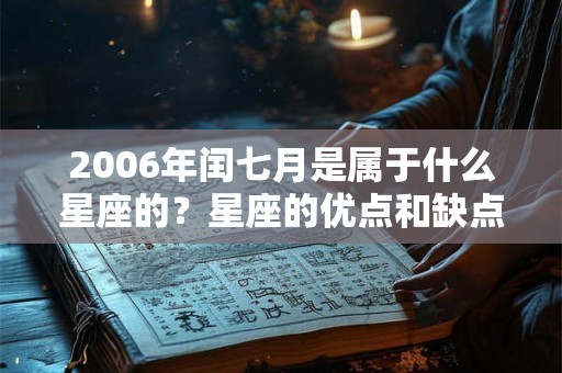 2006年闰七月是属于什么星座的？星座的优点和缺点是什么？