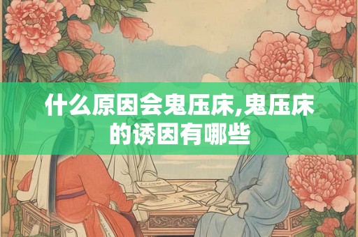 什么原因会鬼压床,鬼压床的诱因有哪些