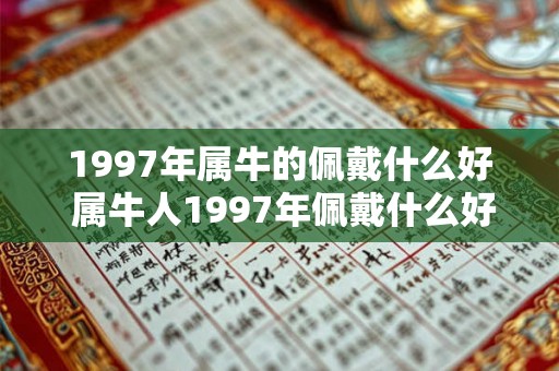 1997年属牛的佩戴什么好 属牛人1997年佩戴什么好