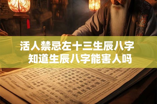 活人禁忌左十三生辰八字  知道生辰八字能害人吗