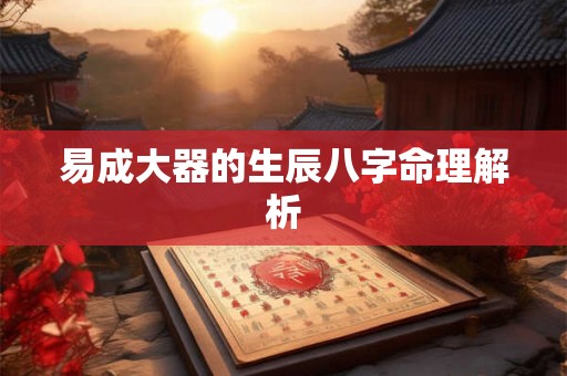 易成大器的生辰八字命理解析