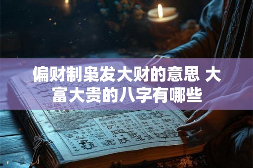 偏财制枭发大财的意思 大富大贵的八字有哪些