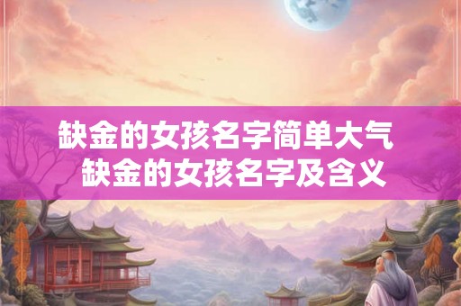 缺金的女孩名字简单大气  缺金的女孩名字及含义
