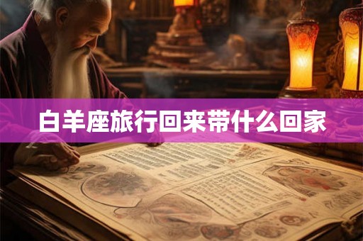 白羊座旅行回来带什么回家