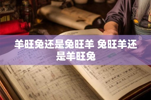 羊旺兔还是兔旺羊 兔旺羊还是羊旺兔 羊旺兔还是兔旺羊 兔旺羊还是羊旺兔