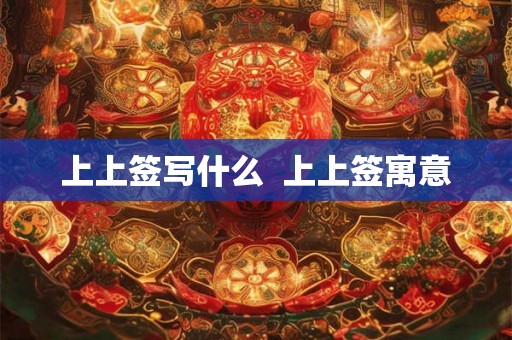 上上签写什么  上上签寓意