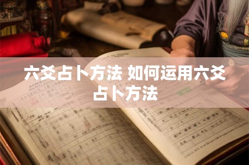 六爻占卜方法 如何运用六爻占卜方法