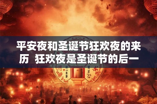 平安夜和圣诞节狂欢夜的来历  狂欢夜是圣诞节的后一天吗